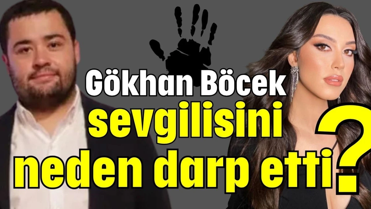 Gökhan Böcek sevgilisini neden darp etti?  