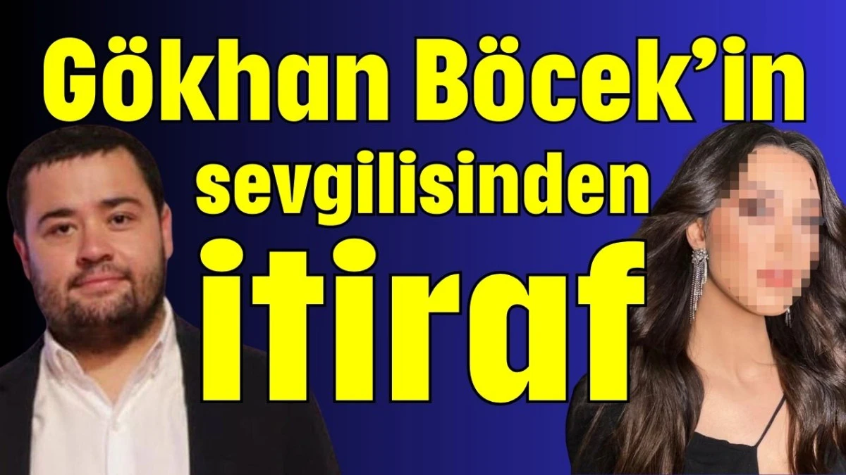G&ouml;khan B&ouml;cek&rsquo;in sevgilisinden itiraf 