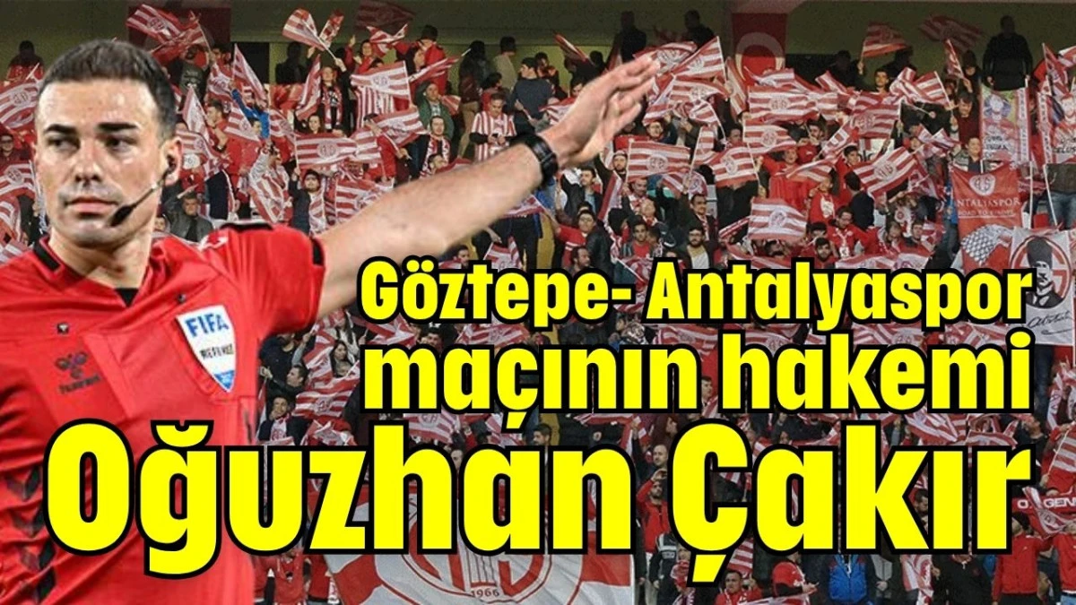 G&ouml;ztepe-Antalyaspor ma&ccedil;ının hakemi Oğuzhan &Ccedil;akır