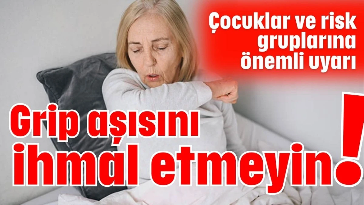 Grip aşısını ihmal etmeyin!    