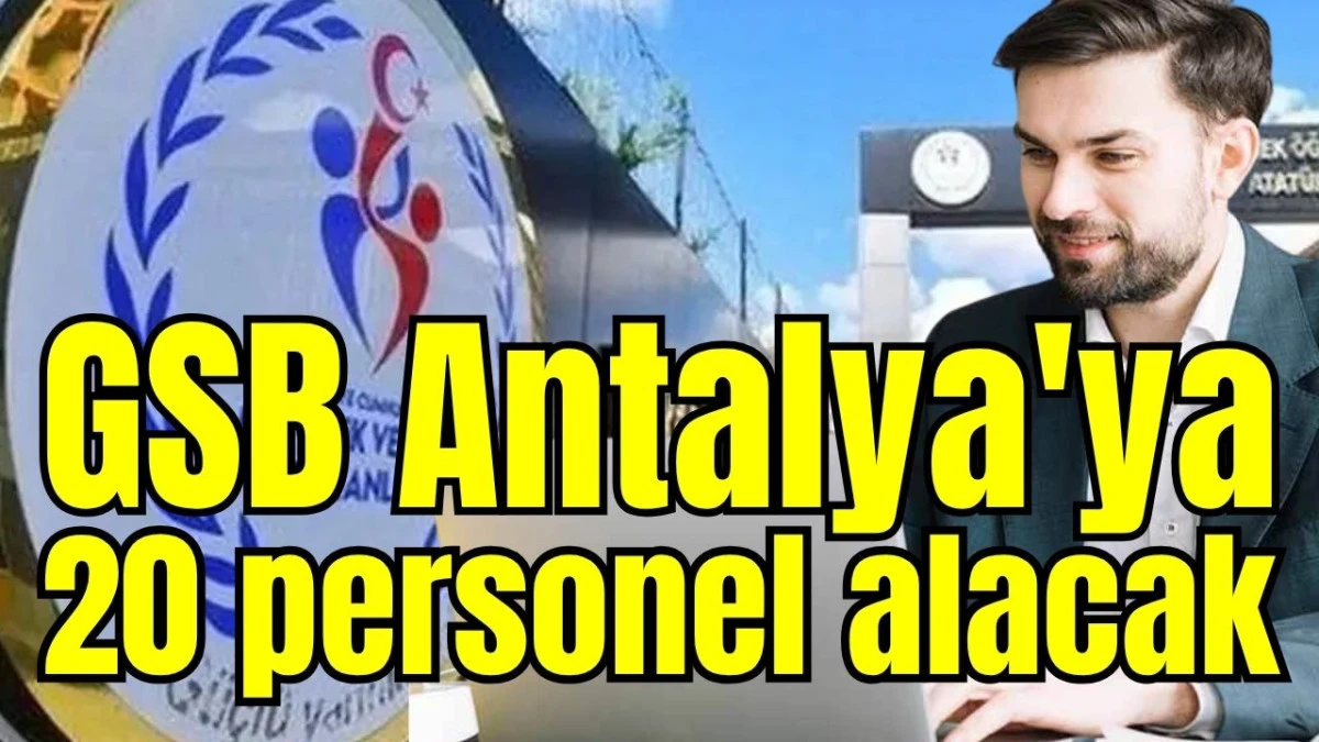 GSB Antalya'ya 20 personel alacak