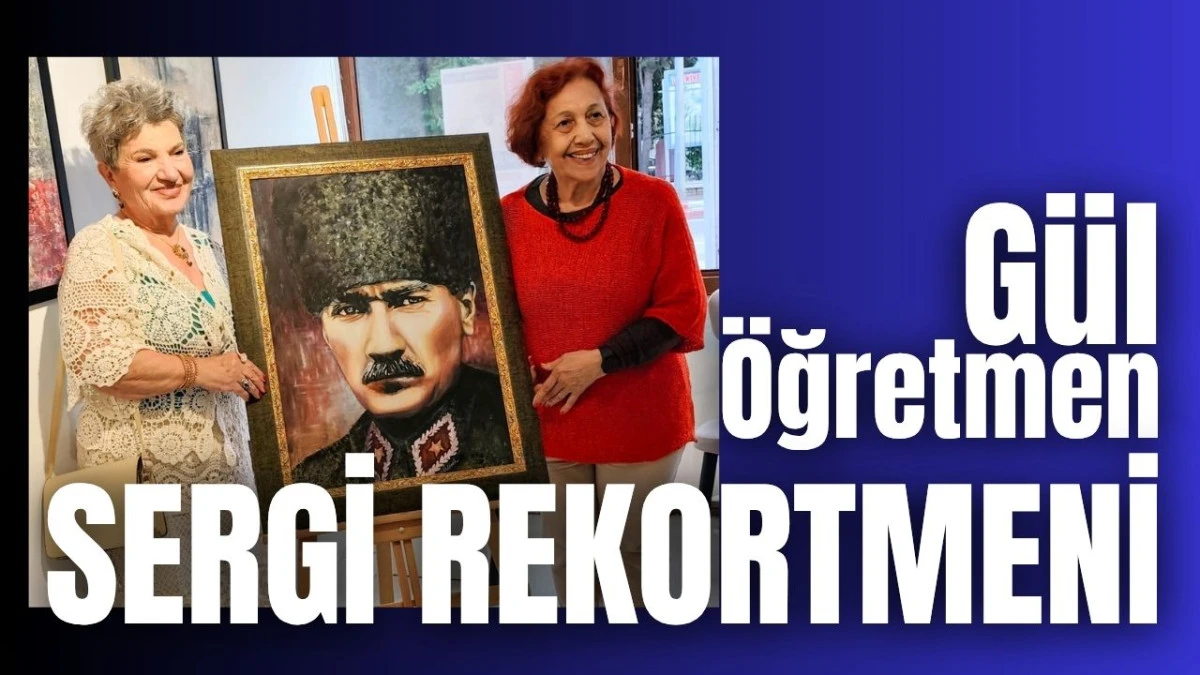 G&uuml;l &Ouml;ğretmen sergi rekortmeni