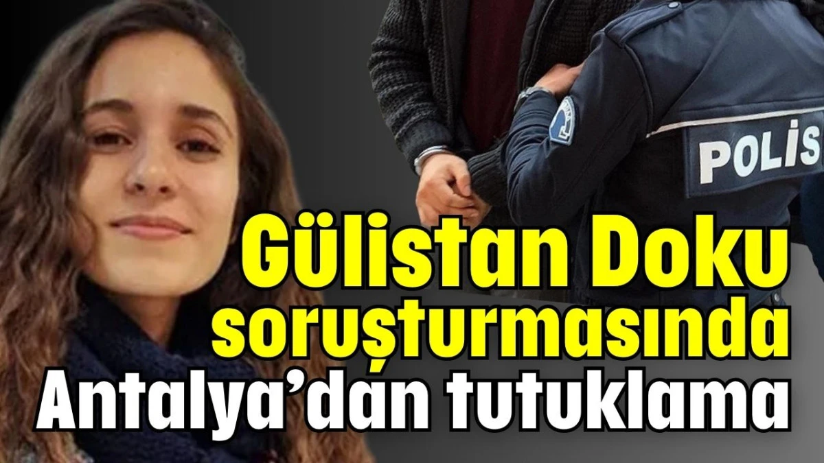 G&uuml;listan Doku soruşturmasında Antalya&rsquo;dan tutuklama 