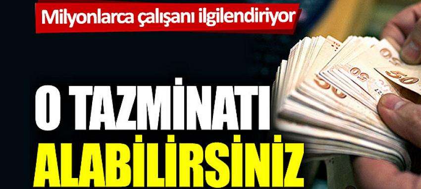 Milyonlarca çalışanı ilgilendiriyor: O tazminatı alabilirsiniz