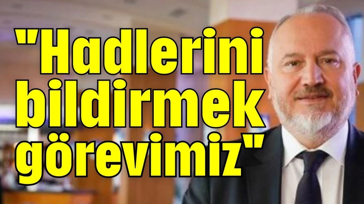 "Hadlerini bildirmek g&ouml;revimiz" 