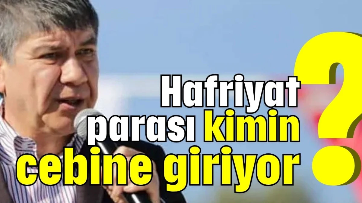 ‘Hafriyat parası kimin cebine giriyor?’ 