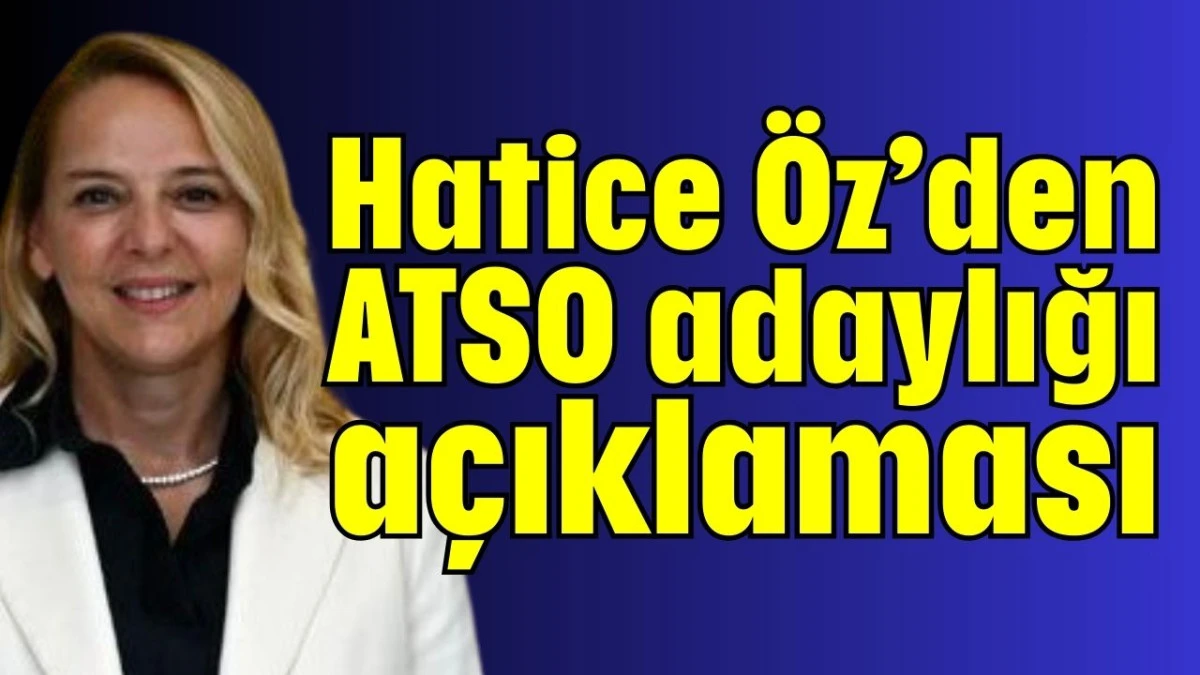Hatice &Ouml;z&rsquo;den ATSO adaylığı a&ccedil;ıklaması 