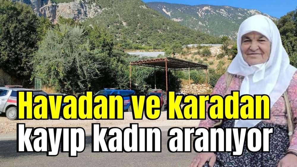 Havadan ve karadan kayıp kadın aranıyor