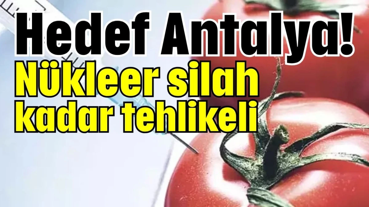 Hedef Antalya! Nükleer silah kadar tehlikeli  