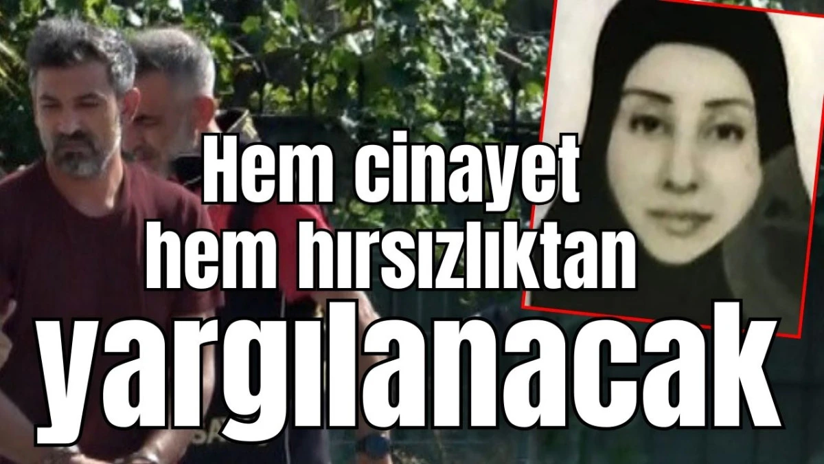 Hem cinayet hem hırsızlıktan yargılanacak 