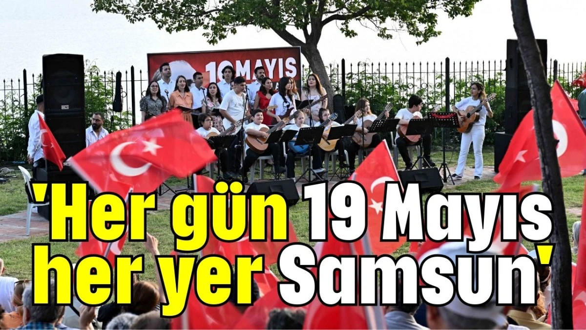 'Her gün 19 Mayıs, her yer Samsun'   