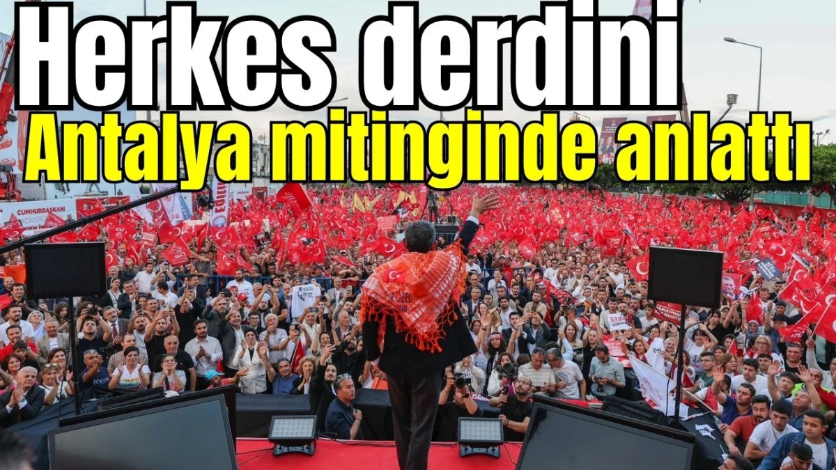 Herkes derdini Antalya mitinginde anlattı