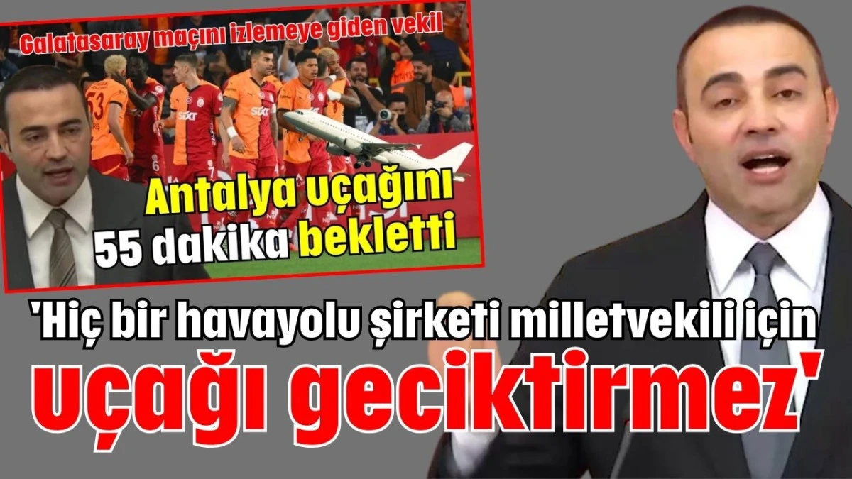 'Hiç bir havayolu şirketi milletvekili için uçağı geciktirmez'  