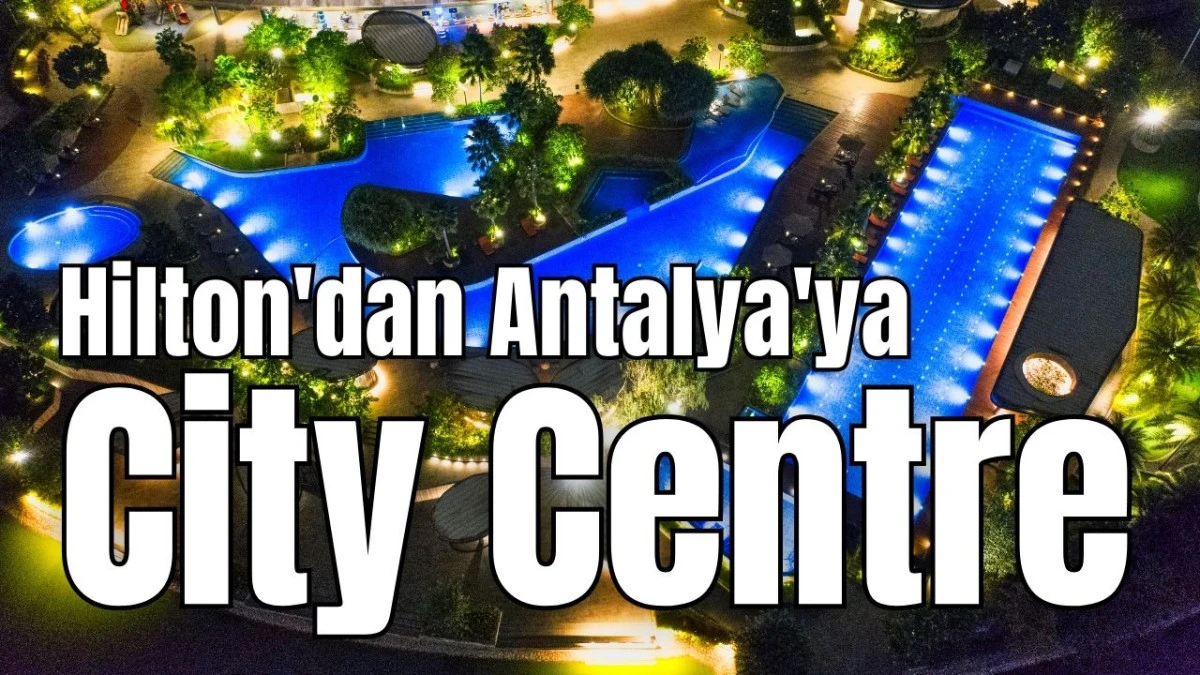 Hilton'dan Antalya'ya City Centre 