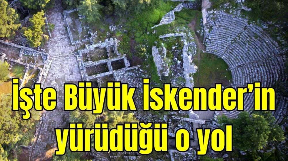 İşte Büyük İskender'in yürüdüğü o yol 