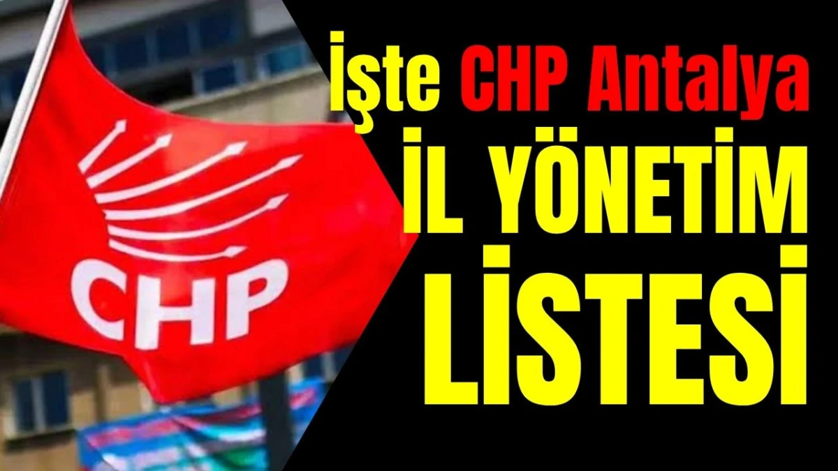 İşte CHP Antalya İl Y&ouml;netim listesi