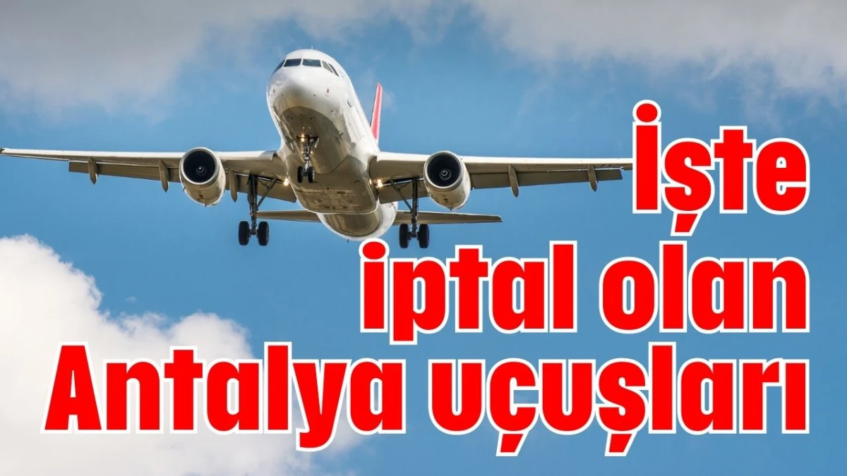 İşte iptal olan Antalya u&ccedil;uşları 