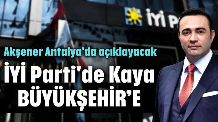 İYİ Parti'de Kaya Büyükşehir'e