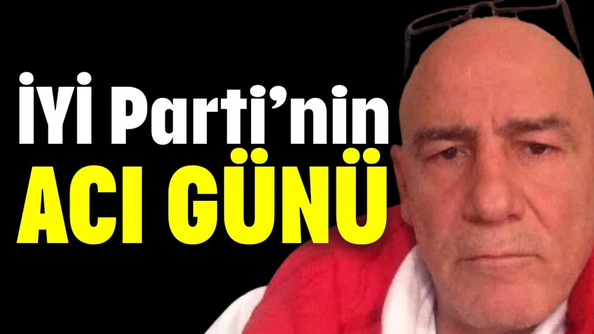 İYİ Parti&rsquo;nin acı g&uuml;n&uuml;