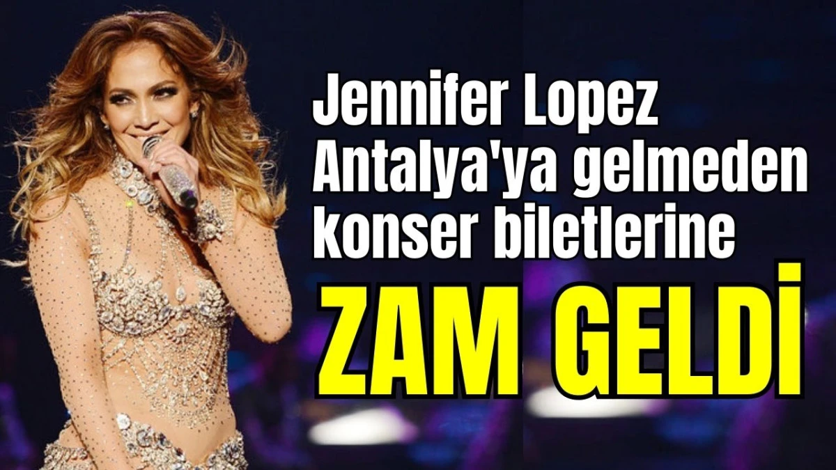Jennifer Lopez Antalya'ya gelmeden konser biletlerine zam geldi