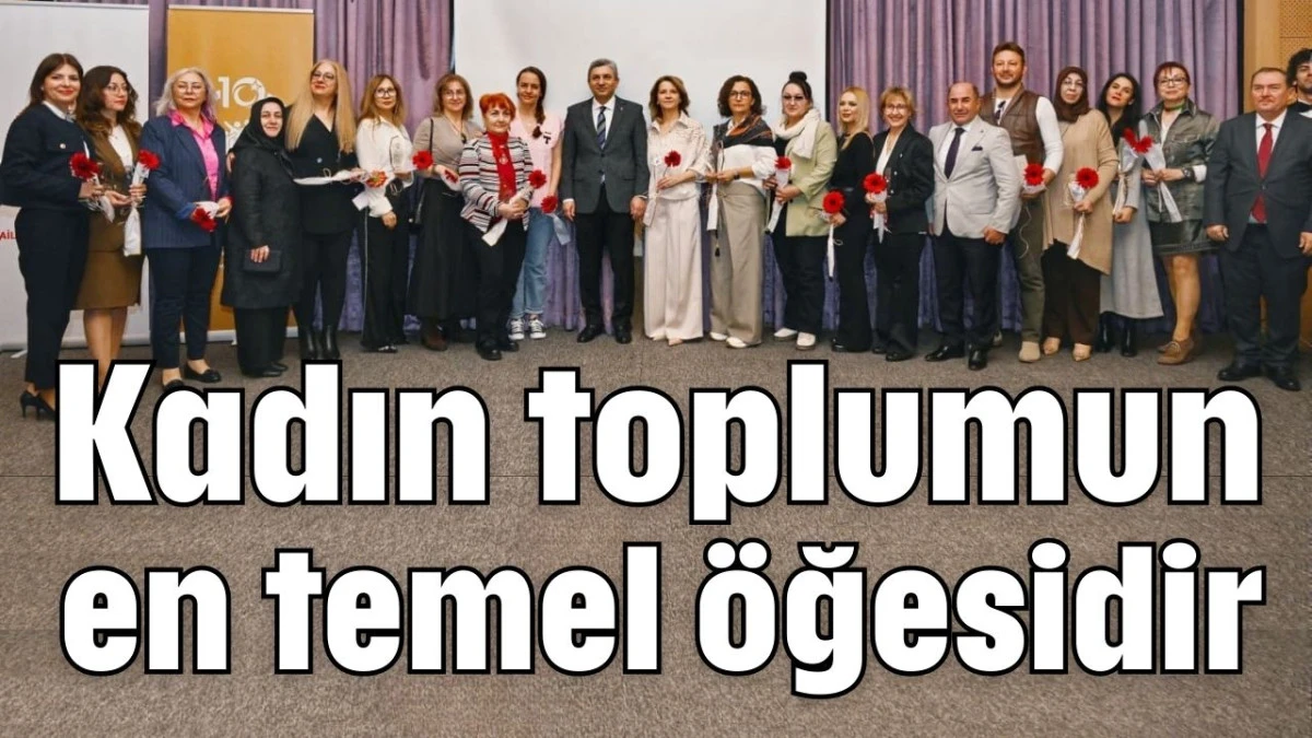 Kadın toplumun en temel &ouml;ğesidir 