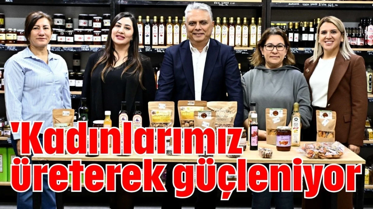 'Kadınlarımız üreterek güçleniyor' 