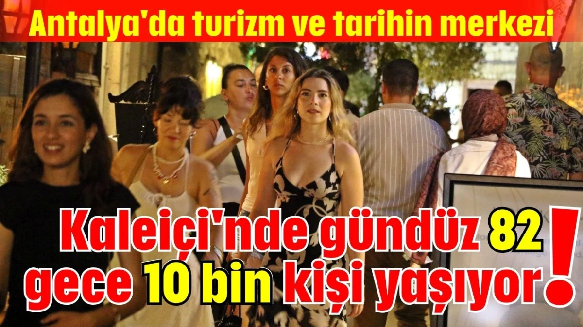 Kaleiçi'nde gündüz 82, gece 10 bin kişi yaşıyor!  