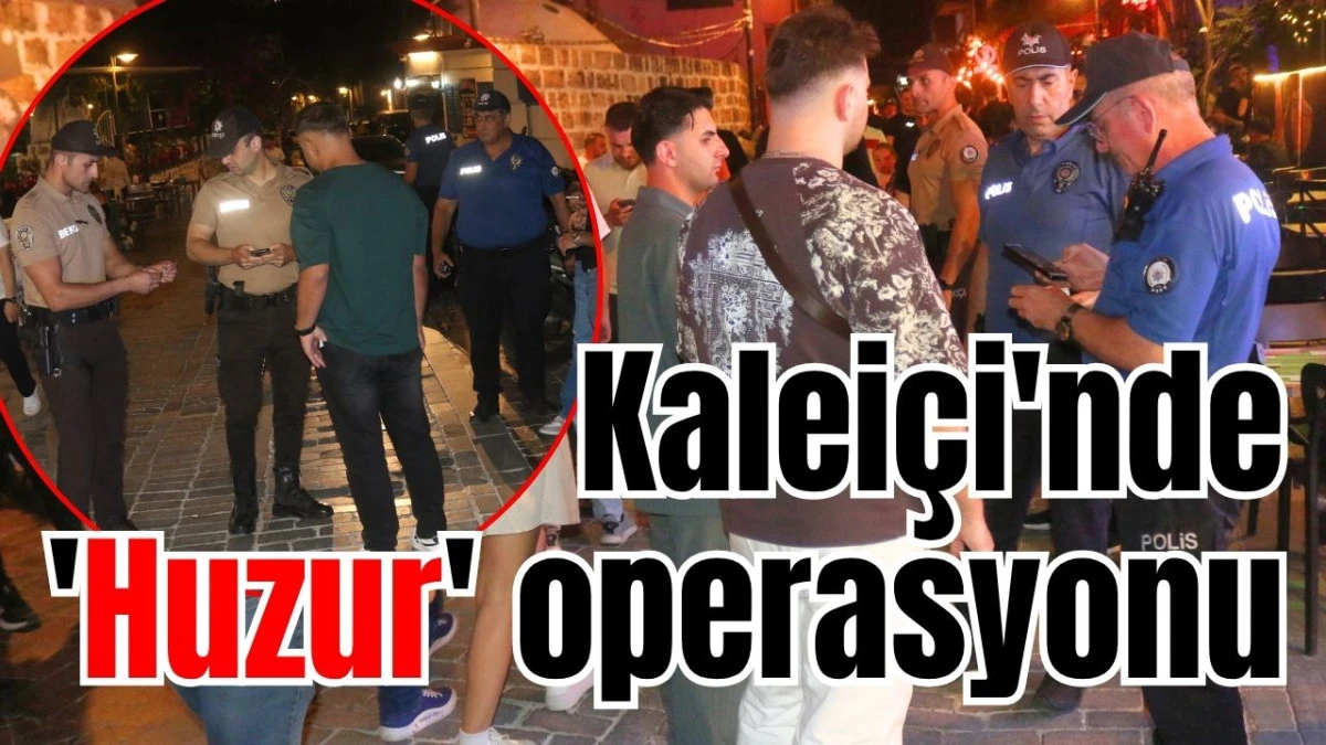Kalei&ccedil;i'nde 'Huzur' operasyonu 