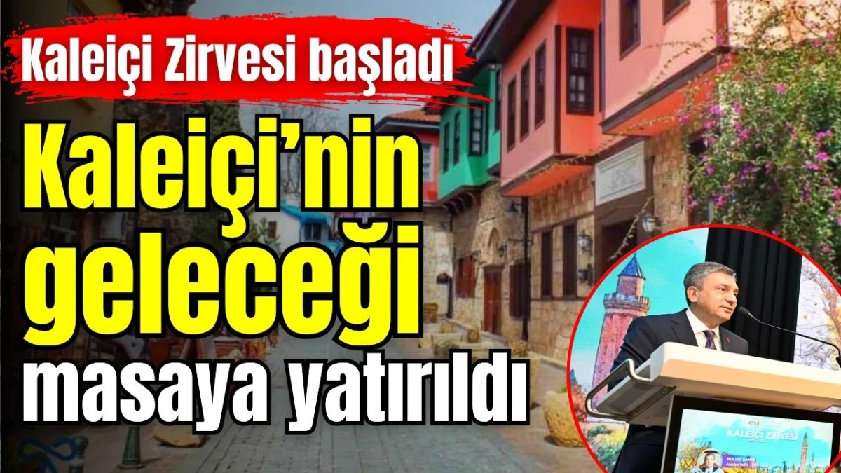 Kalei&ccedil;i'nin geleceği masaya yatırıldı 