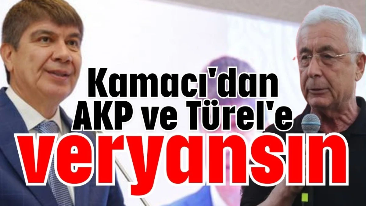 Kamacı'dan AKP ve Türel'e veryansın 