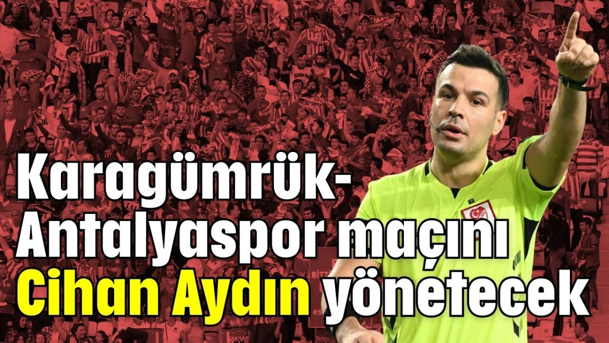 Karag&uuml;mr&uuml;k-Antalyaspor ma&ccedil;ını Cihan Aydın y&ouml;netecek 