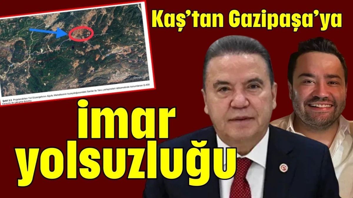 Kaş&rsquo;tan Gazipaşa&rsquo;ya imar yolsuzluğu 