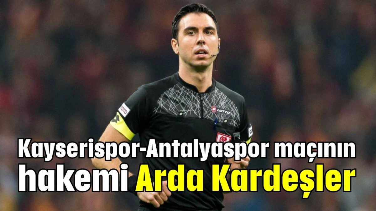 Kayserispor-Antalyaspor maçının hakemi Arda Kardeşler  