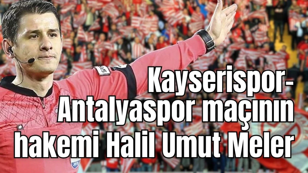 Kayserispor-Antalyaspor ma&ccedil;ının hakemi Halil Umut Meler