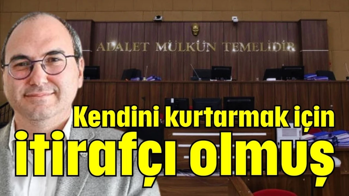 Kendini kurtarmak i&ccedil;in itiraf&ccedil;ı olmuş