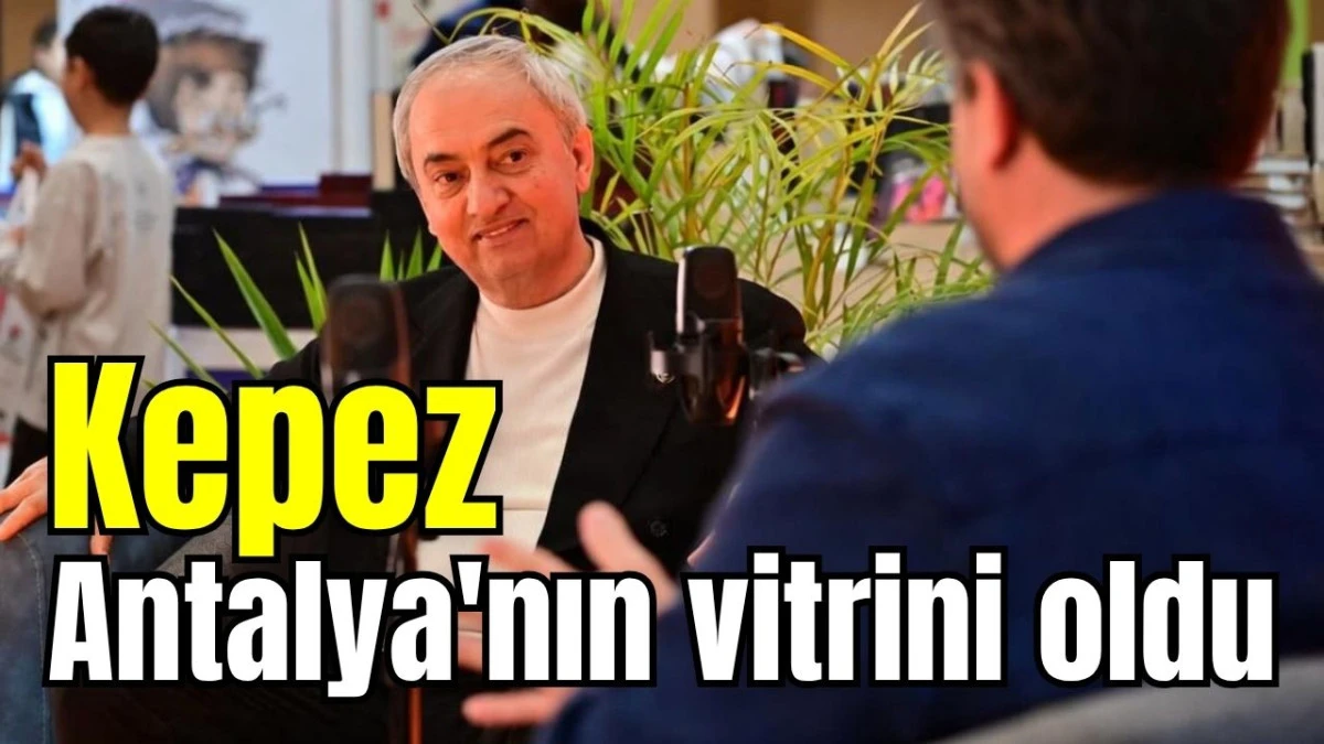 Kepez Antalya'nın vitrini oldu 