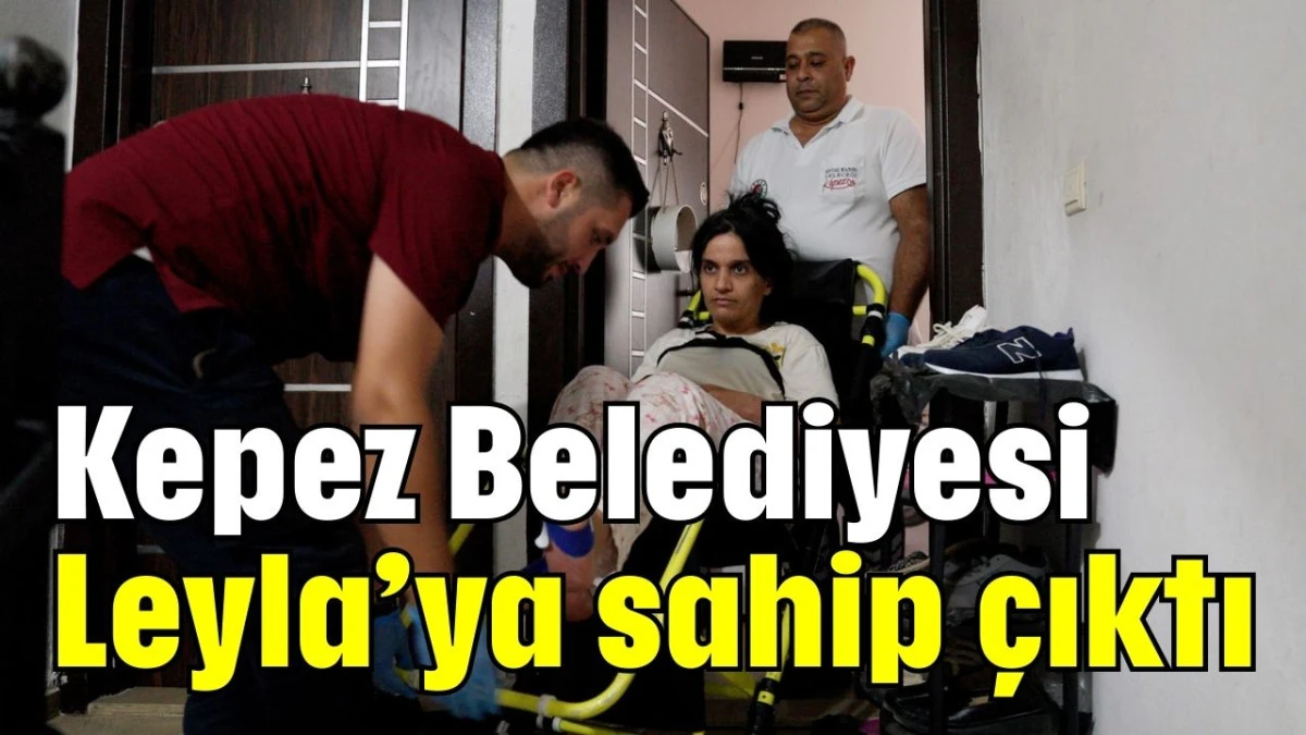Kepez Belediyesi Leyla’ya sahip çıktı  