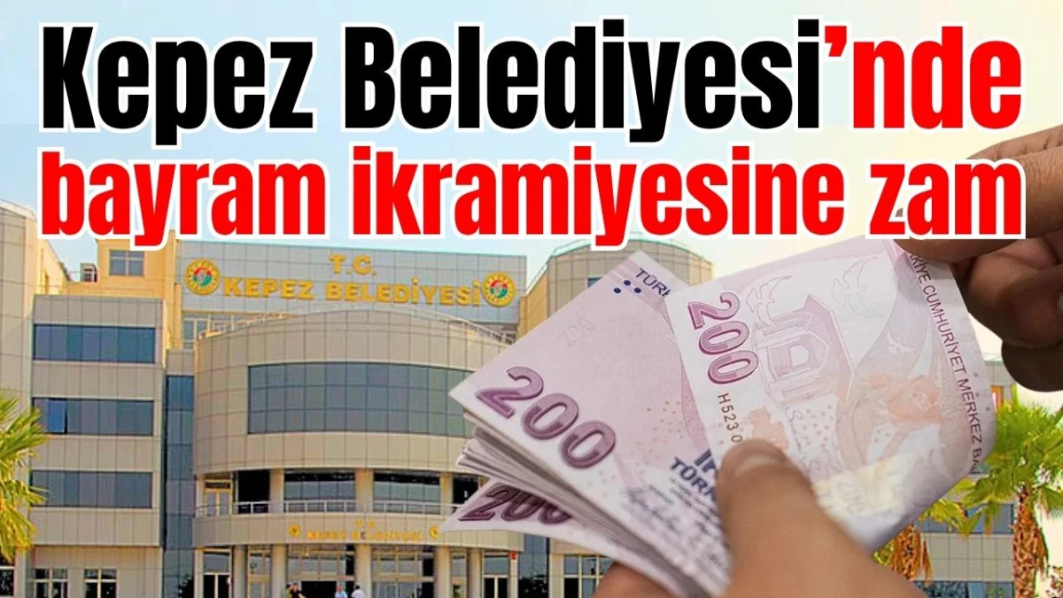 Kepez Belediyesi&rsquo;nde bayram ikramiyesine zam