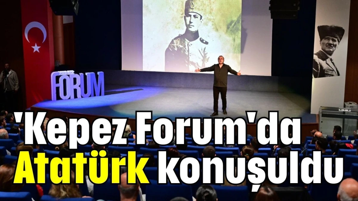 'Kepez Forum'da Atatürk konuşuldu 