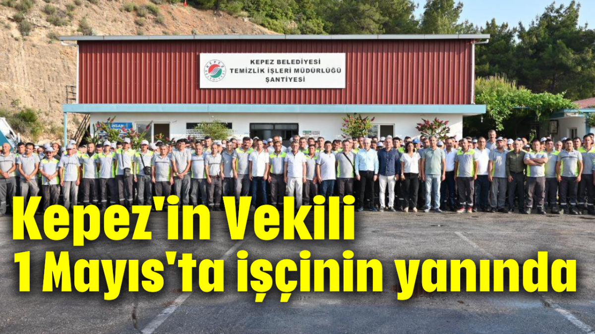 Kepez'in Vekili 1 Mayıs'ta işçinin yanında 