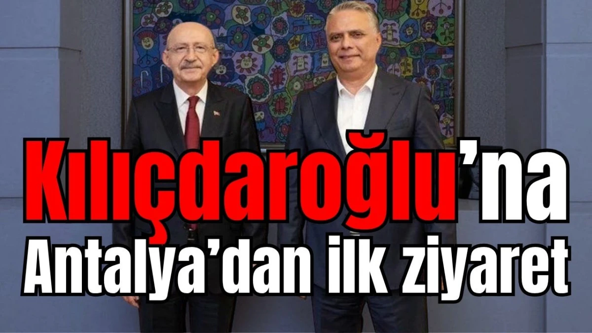 Kılı&ccedil;daroğlu&rsquo;na Antalya&rsquo;dan ilk ziyaret