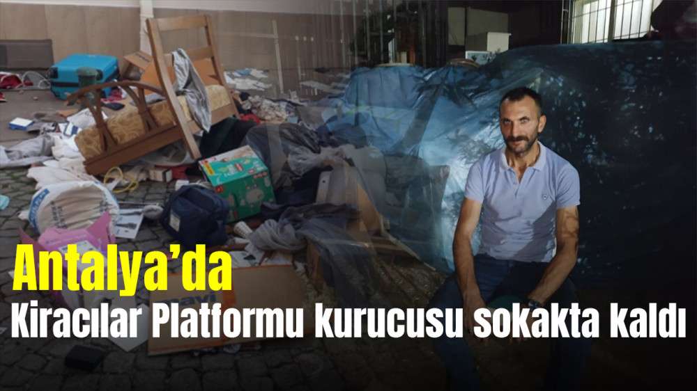 Kiracılar Platformu kurucusu sokakta kaldı