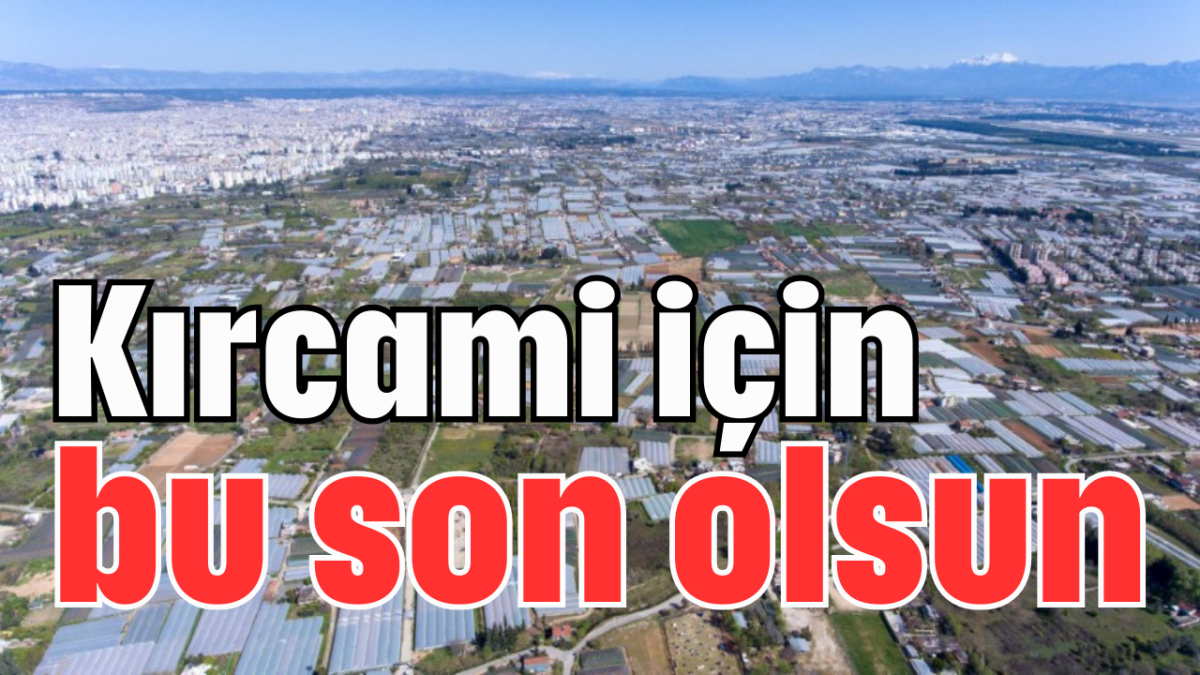 Kırcami için bu son olsun