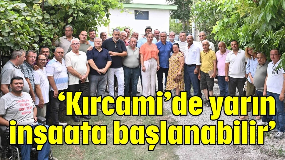 ‘Kırcami’de yarın inşaata başlanabilir’   