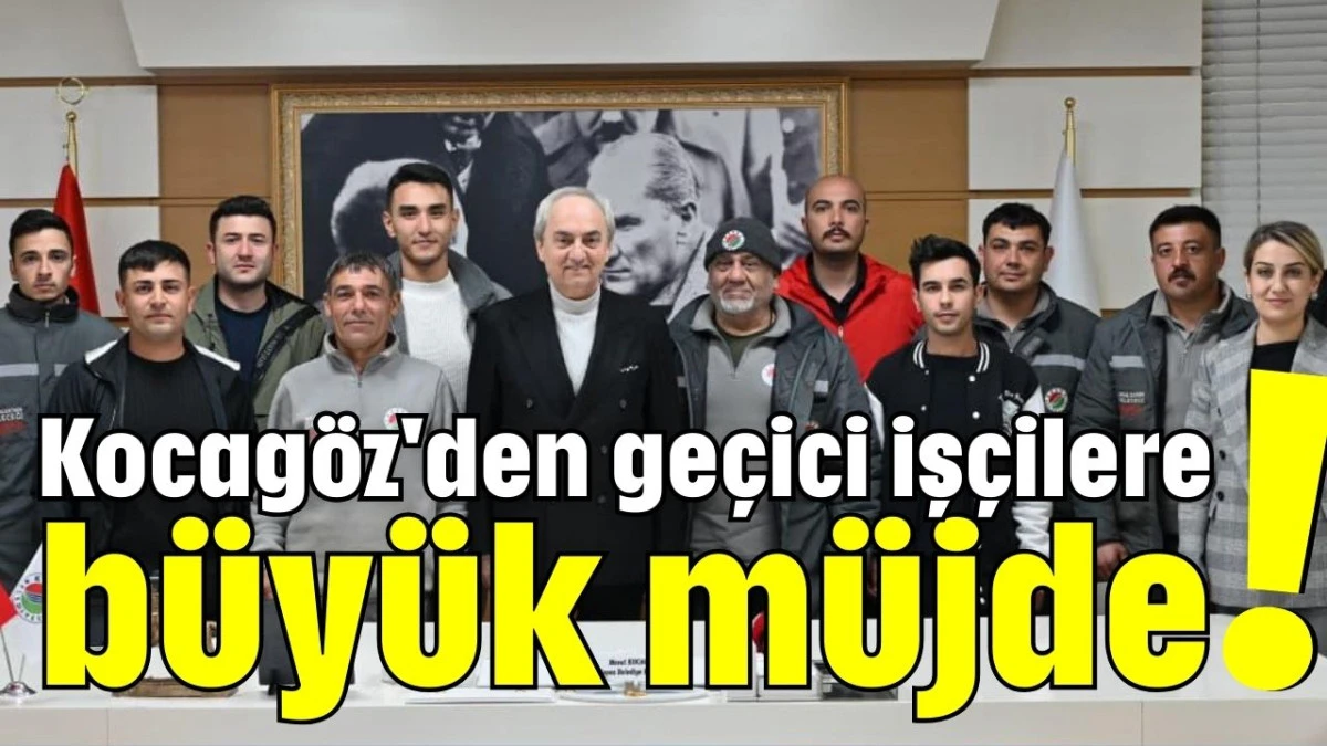 Kocag&ouml;z'den ge&ccedil;ici iş&ccedil;ilere b&uuml;y&uuml;k m&uuml;jde!