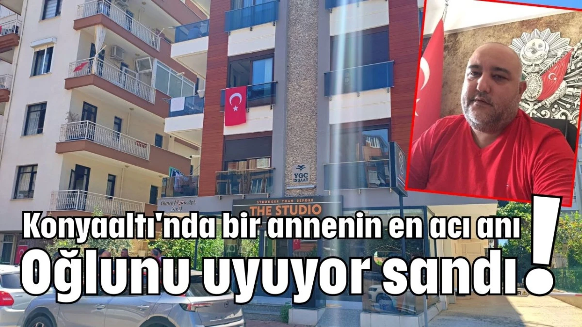 Konyaaltı'nda bir annenin en acı anı! Oğlunu uyuyor sandı  