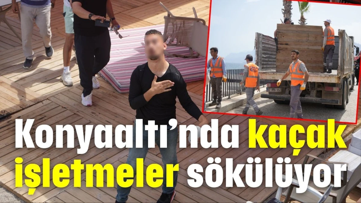 Konyaaltı’nda kaçak işletmeler sökülüyor  