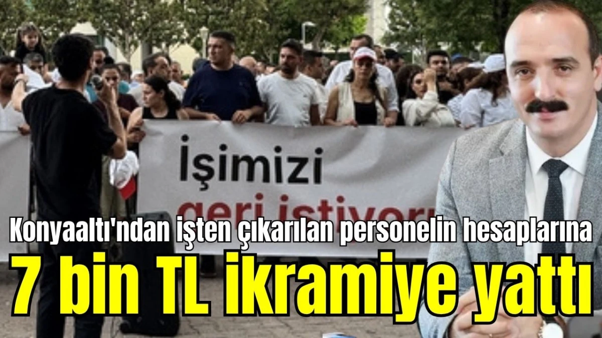 Konyaaltı'ndan işten çıkarılan personelin hesaplarına 7 bin TL ikramiye yattı  