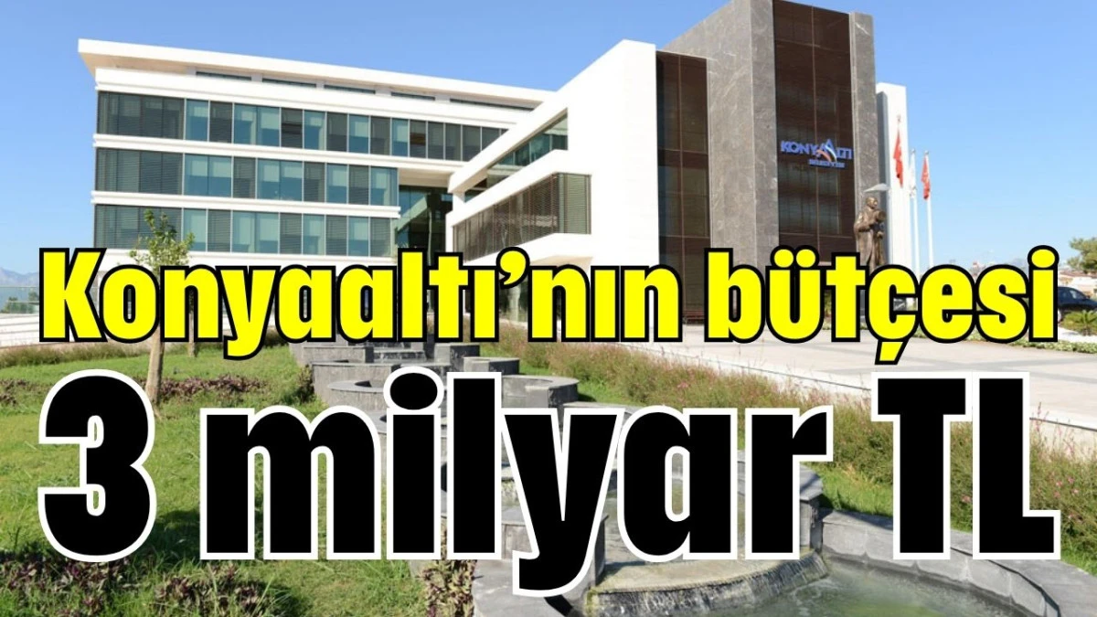 Konyaaltı’nın bütçesi 3 milyar TL  
