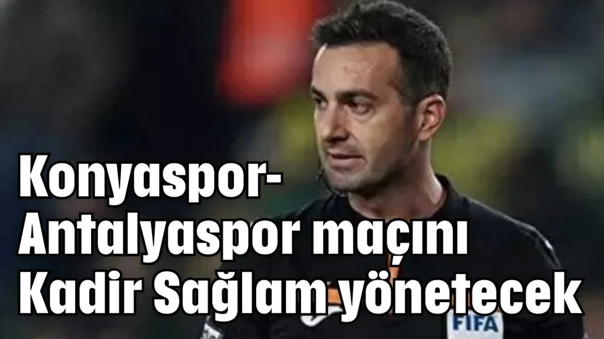 Konyaspor-Antalyaspor ma&ccedil;ını Kadir Sağlam y&ouml;netecek  
